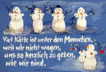 Viel Kälte ist unter den Menschen, weil wir nicht wagen, uns so herzlich zu geben, wie wir sind. - Albert Schweitzer