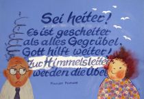 Sei heiter! Es ist gescheiter als alles Gegrübel. Gott hilft weiter! Zur Himmelsleiter werden die Übel. - Theodor Fontane