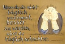 Wenn du dir nicht täglich vornimmst, besser zu werden, wirst du täglich schlechter. - russisches Sprichwort