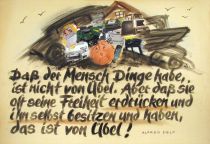 Daß der Mensch Dinge habe, ist nicht von Übel. Aber daß sie oft seine Freiheit erdrücken und ihn selbst besitzen und haben, das ist von Übel! - Alfred Delp