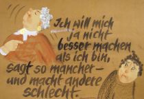 Ich will mich ja nicht besser machen als ich bin, sagt so mancher - und macht andere schlecht. - Lebensweisheit