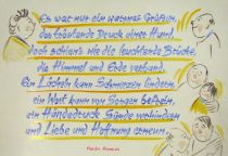 Es war nur ein warmes Grüßen, der tröstende Druck einer Hand, doch schien's wie die leuchtende Brücke, die Himmel und Erde verband. Ein Lächeln kann Schmerzen lindern, ein Wort kann von Sorgen befrei'n, ein Händedruck Sünde verhindern und Liebe und Hoffnung erneu'n. - Monika Hunnius
